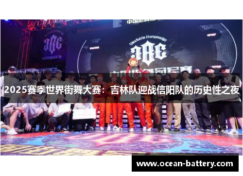 2025赛季世界街舞大赛：吉林队迎战信阳队的历史性之夜